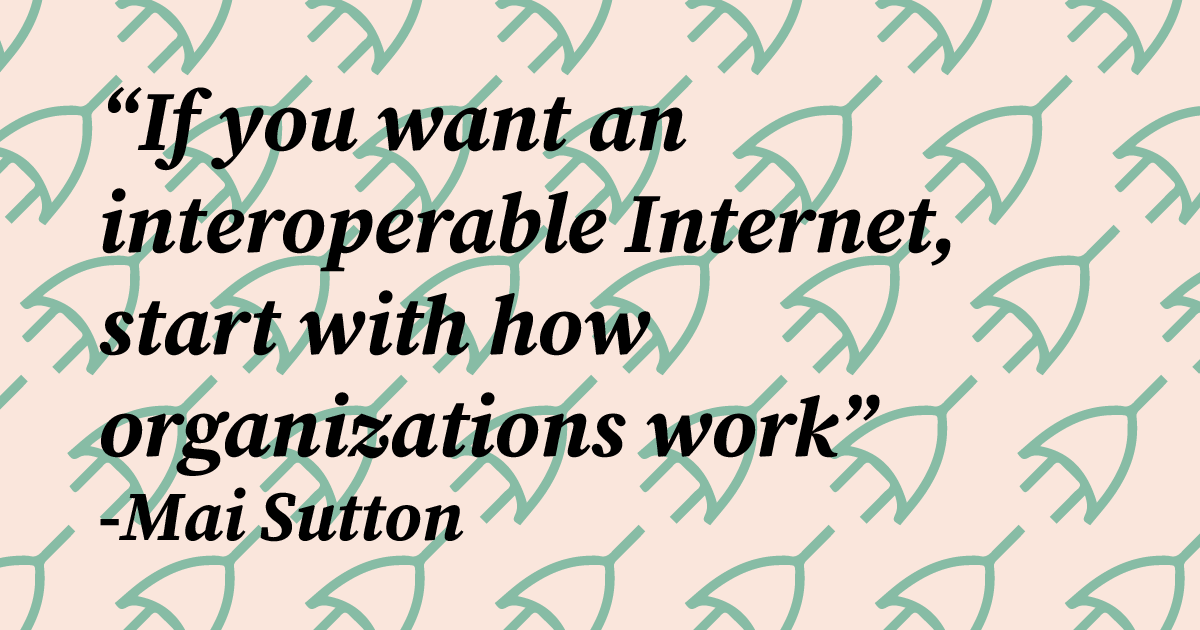 Mai Sutton: “If you want an interoperable Internet, start with how organizations work”