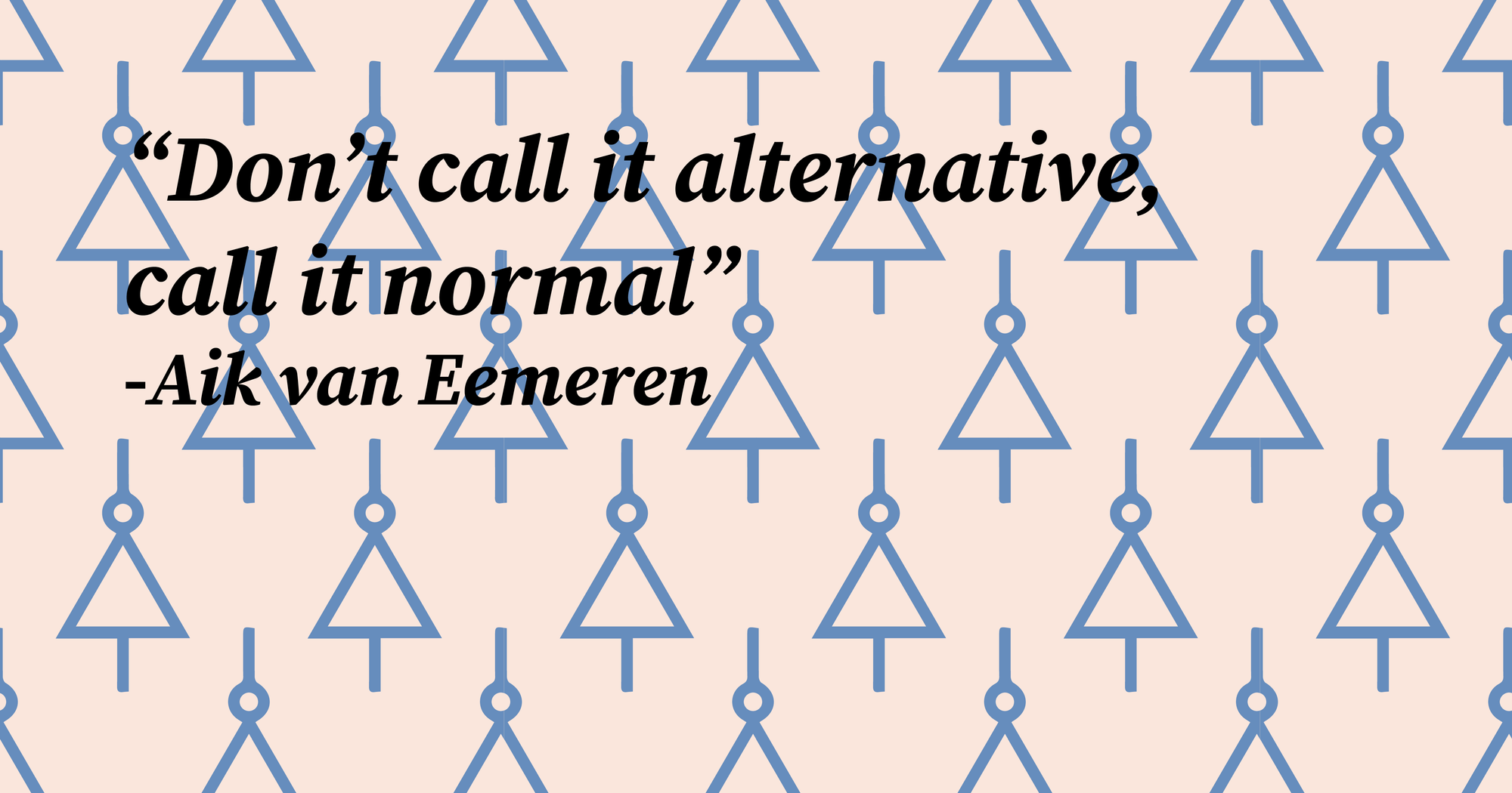 Aik van Eemeren: "Don’t Call It Alternative, Call It Normal"